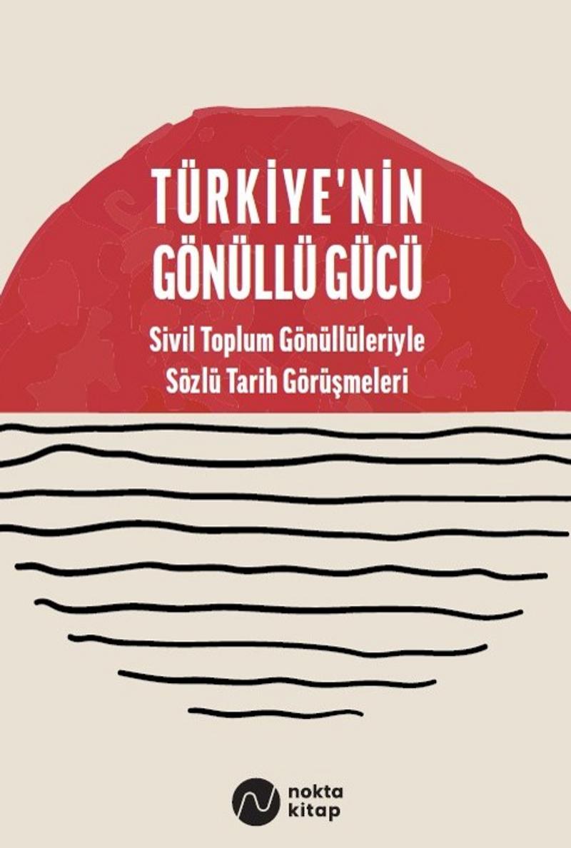 Türkiye nin Gönüllü Gücü Sivil Toplum Gönüllüleriyle Sözlü Tarih Görüşmeleri