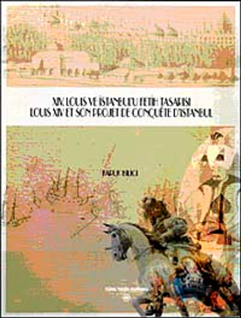 XIV LOUIS ve İSTANBUL U FETİH TASARISI LOUIS XIV ET SON PROJET DE CONQUÊTE D ISTANBUL