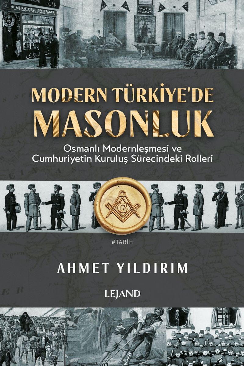 Modern Türkiye de Masonluk Osmanlı Modernleşmesi ve Cumhuriyetin Kuruluş Sürecindeki Rolleri