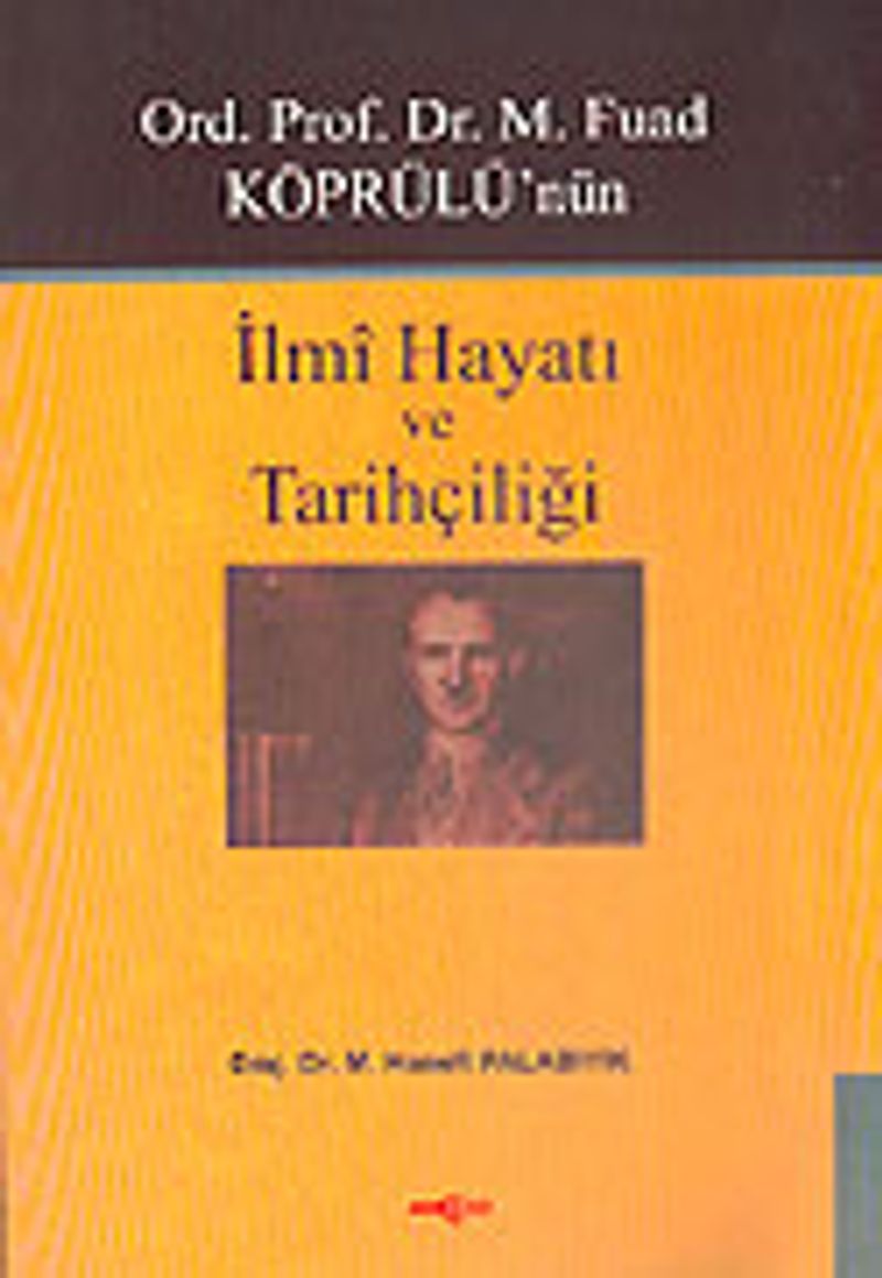 Ord Prof Dr M Fuad Köprülü nün İlmi Hayatı ve Tarihçiliği