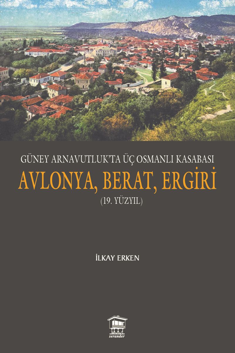 Güney Arnavutluk ta Üç Osmanlı Kasabası Avlonya Berat Ergiri 19 Yüzyıl