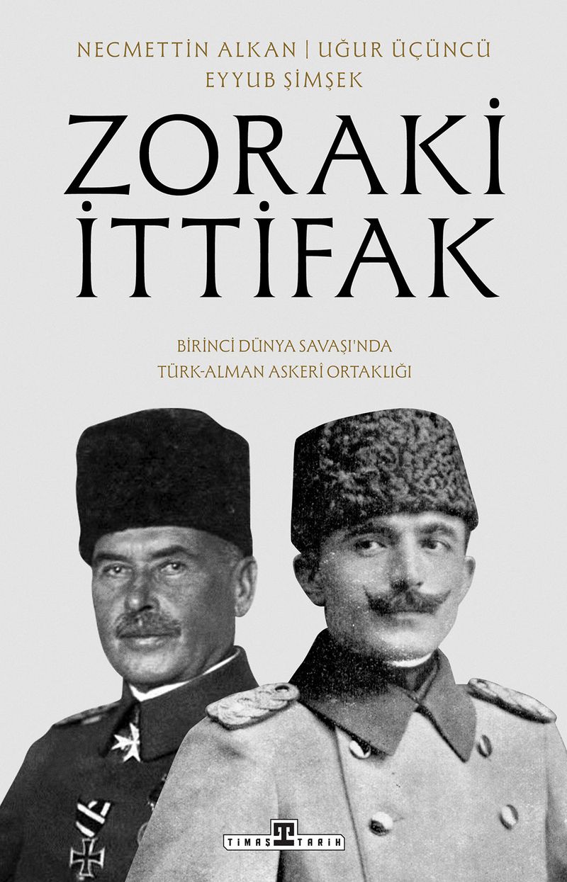 Zoraki İttifak Birinci Dünya Savaşı nda Türk Alman Askerî Ortaklığı