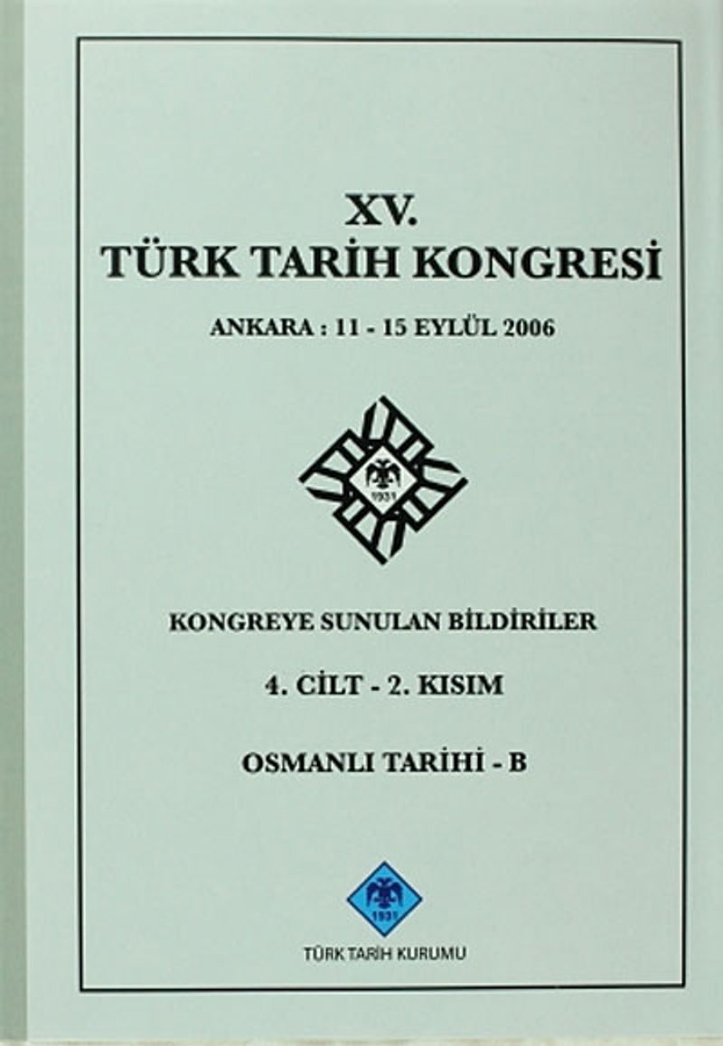 XV Türk Tarih Kongresi 4 Cilt 2 Kısım Osmanlı Tarihi B Ankara 11 15 Eylül 2006 Kongreye Sunulan Bildiriler