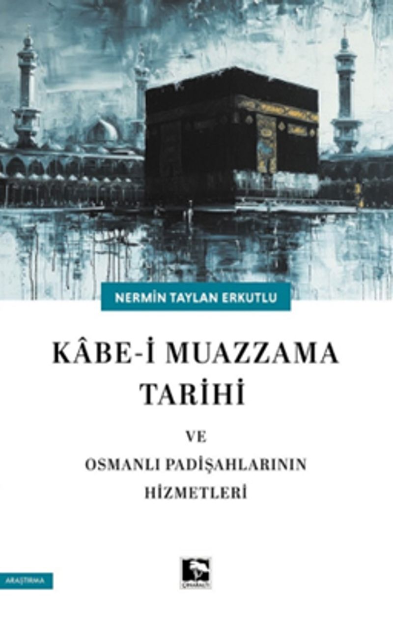 Kâbe i Muazzama Tarihi ve Osmanlı Padişahlarının Hizmetleri