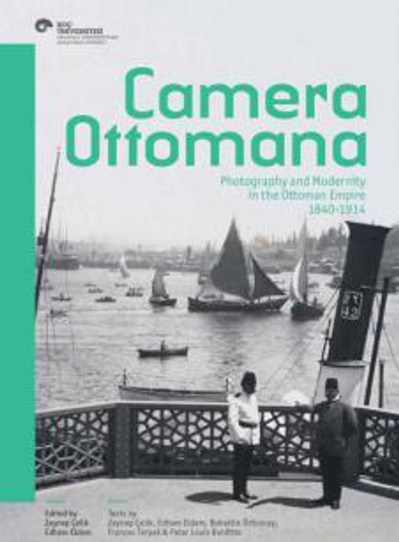 Camera Ottomana Photographt and Modernity in the Ottoman Empire 1840 1914 İngilizce