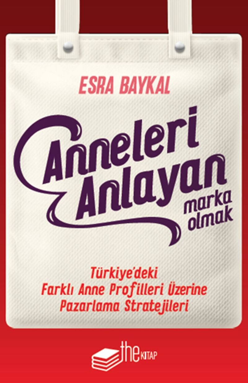 Anneleri Anlayan Marka Olmak Türkiye deki Farklı Anne Profilleri Üzerine Pazarlama Stratejileri