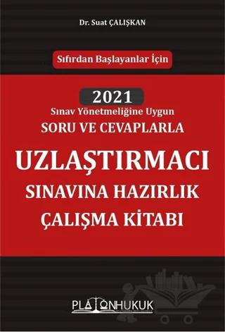 Sıfırdan Başlayanlar İçin 2021 Sınav Yönetmeliğine Uygun Soru ve Cevaplarla Uzlaştırmacı Sınavına Hazırlık Çalışma Kitabı