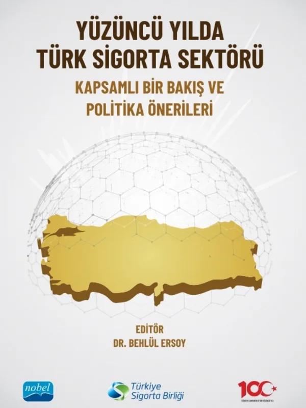 YÜZÜNCÜ YILDA TÜRK SİGORTA SEKTÖRÜ Kapsamlı Bir Bakış ve Politika Önerileri