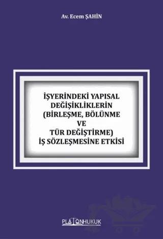 İşyerindeki Yapısal Değişikliklerin Birleşme Bölünme ve Tür Değiştirme İş Sözleşmesine Etkisi