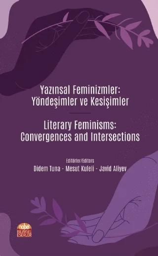 YAZINSAL FEMİNİZMLER YÖNDEŞİMLER VE KESİŞİMLER Literary Feminisms Convergences and Intersections