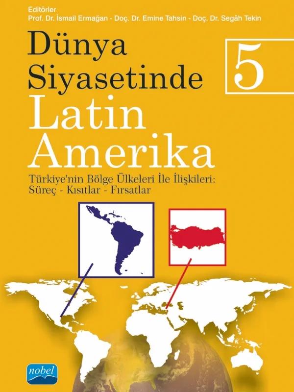 DÜNYA SİYASETİNDE LATİN AMERİKA 5 Türkiye nin Bölge Ülkeleri ile İlişkileri