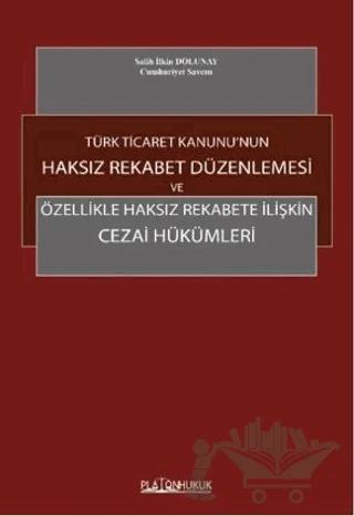 Türk Ticaret Kanunu nun Haksız Rekabet Düzenlenmesi ve Özellikle Haksız Rekabete İlişkin Cezai Hükümleri