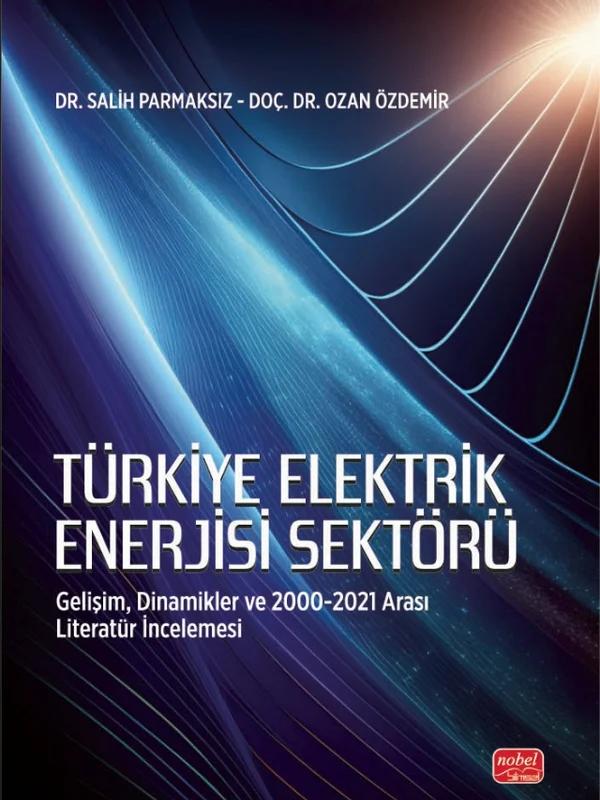 TÜRKİYE ELEKTRİK ENERJİSİ SEKTÖRÜ Gelişim Dinamikler ve 2000 2021 Arası Literatür İncelemesi