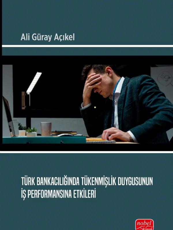 Türk Bankacılığında Tükenmişlik Duygusunun İş Performansına Etkileri