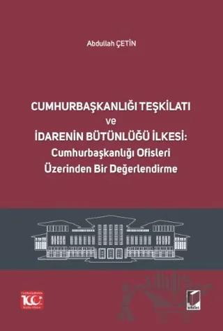 Cumhurbaşkanlığı Teşkilatı ve İdarenin Bütünlüğü İlkesi Cumhurbaşkanlığı Ofisleri Üzerinden Bir Değerlendirme