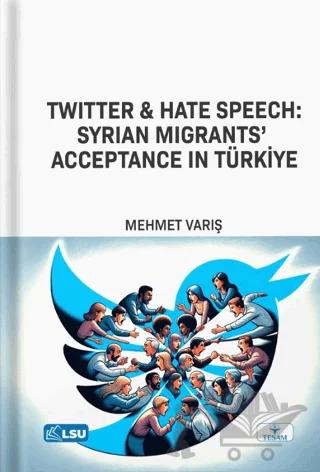 Twitter and Hate Speech Syrian Migrants Acceptance in Türkiye