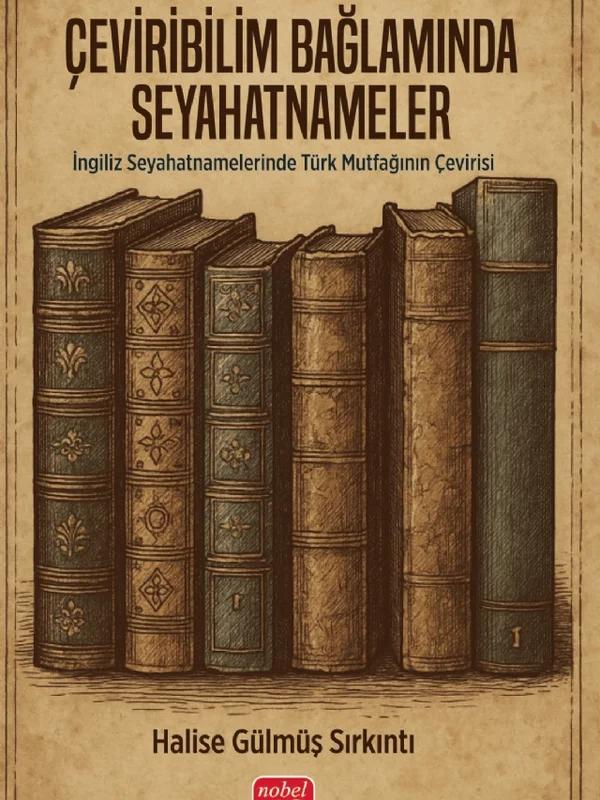 ÇEVİRİBİLİM BAĞLAMINDA SEYAHATNAMELER İngiliz Seyahatnamelerinde Türk Mutfağının Çevirisi