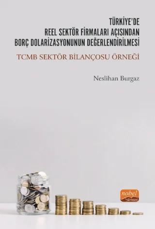 Türkiye de Reel Sektör Firmaları Açısından Borç Dolarizasyonunun Değerlendirilmesi TCMB Sektör Bilançosu Örneği
