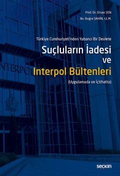 Türkiye Cumhuriyeti nden Yabancı Bir DevleteSuçluların İadesi ve Interpol Bültenleri Uygulamada ve İçtihatta