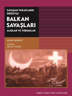 Savaşan Tarafların Gözüyle Balkan Savaşları