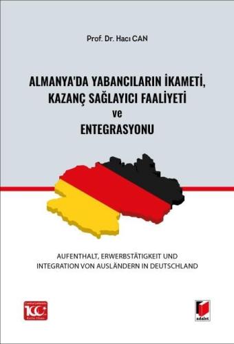 Almanya da Yabancıların İkameti Kazanç Sağlayıcı Faaliyeti ve Entegrasyonu Aufenthalt Erwerbstatigkeit und Integration von Ausländern in Deutschland