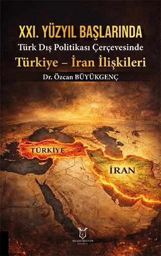 XXI Yüzyıl Başlarında Türk Dış Politikası Çerçevesinde Türkiye İran İlişkileri