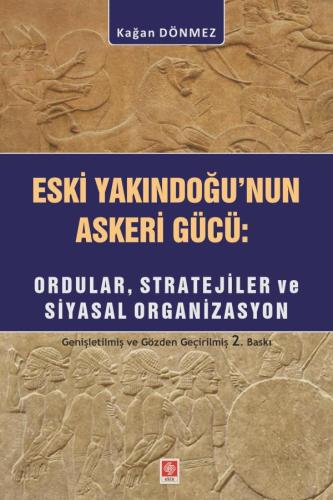 Eski YakınDoğu nun Askeri Gücü Ordular Stratejiler ve Siyasal Organizasyon Kağan Dönmez
