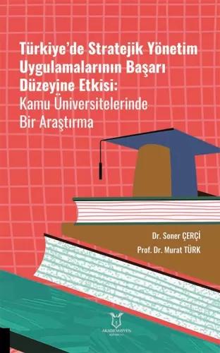 Türkiye de Stratejik Yönetim Uygulamalarının Başarı Düzeyine Etkisi Kamu Üniversitelerinde Bir Araştırma