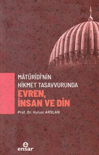 Matüridi nin Hikmet Tasavvurunda Evren İnsan ve Din