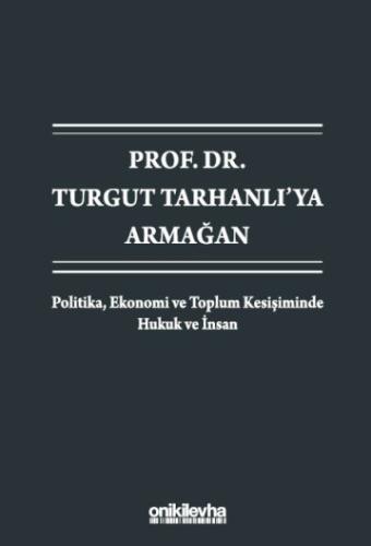 Prof Dr Turgut Tarhanlı ya Armağan Politika Ekonomi ve Toplum Kesişiminde Hukuk ve İnsan