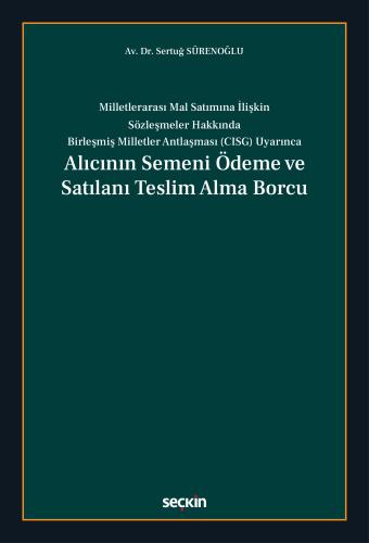 Milletlerarası Mal Satımına İlişkin Sözleşmeler Hakkında Birleşmiş Milletler Antlaşması CISG UyarıncaAlıcının Semeni Ödeme ve Satılanı Teslim Alma Borcu