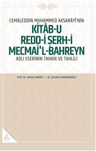 Cemaleddin Muhammed Aksarayı nin Kitab u Redd i Şerh i Mecmai l Bahreyn Adlı Eserinin Tahkik ve Tahlili