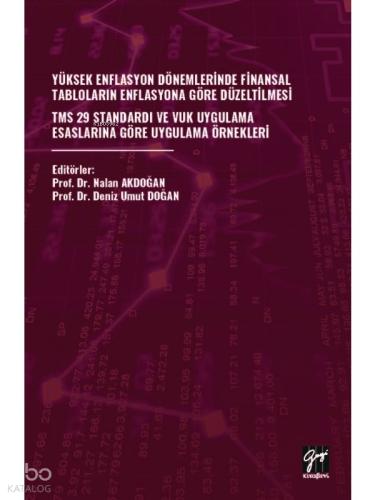 YÜKSEK ENFLASYON DÖNEMLERİNDE FİNANSAL TABLOLARIN ENFLASYONA GÖRE DÜZELTİLMESİ TMS 29 STANDARDI VE VUK UYGULAMA ESASLARINA GÖRE UYGULAMA ÖRNEKLERİ Nalan AKDOĞAN Deniz Umut DOĞAN