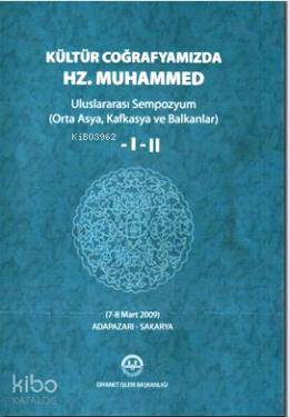 Kültür Coğrafyamızda Hz Muhammed 2 Cilt Takım Uluslararası Sempozyum Orta Asya Kafkasya ve Balkanlar 7 8 Mart 2009 Adapazarı Sakarya