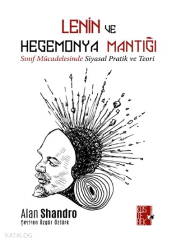 Lenin ve Hegemonya Mantığı Sınıf Mücadelesinde Teori ve Pratik