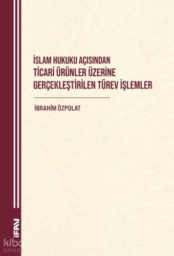 İslam Hukuku Açısından Ticari Ürünler Üzerine Gerçekleştirilen Türev İşlemler
