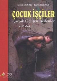Çocuk İşçiler Çarpık Gelişen Bedenler