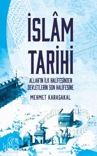 İslam Tarihi Allah ın İlk Halifesinden Devletlerin Son Halifesine