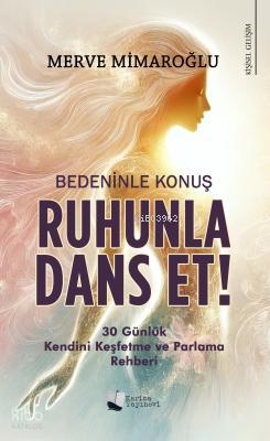 Bedeninle Konuş Ruhunla Dans Et 30 Günlük Kendini Keşfetme ve Parlama Rehberi