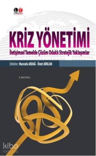 Kriz Yönetimi İletişimsel Temelde Çözüm Odaklı Stratejik Yaklaşımlar