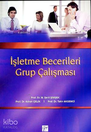 İşletme Becerileri Grup Çalışması Prof Dr M Şerif Şimşek Prof Dr Adnan Çelik Prof Dr Tahir Akgemci