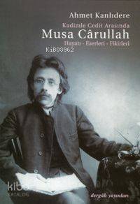 Kadimle Cedit Arasında Musa Carullah Hayatı Eserleri Fikirleri