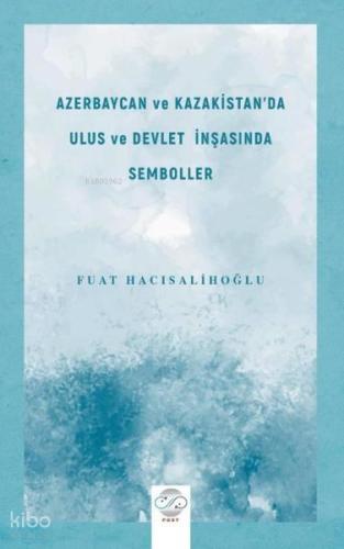 Azerbaycan ve Kazakistan da Ulus ve Devlet İnşasında Semboller