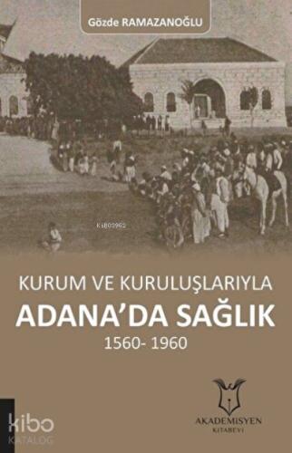 Kurum ve Kuruluşlarıyla Adana da Sağlık 1560 1960