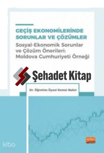GEÇİŞ EKONOMİLERİNDE SORUNLAR VE ÇÖZÜMLER Sosyal Ekonomik Sorunlar ve Çözüm Önerileri Moldova Cumhuriyeti Örneği