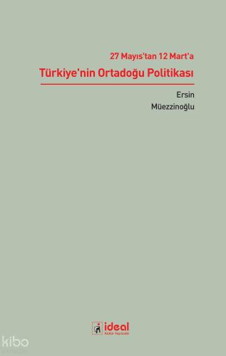 27 Mayıs tan 12 Mart a Türkiye nin Ortadoğu Politikası