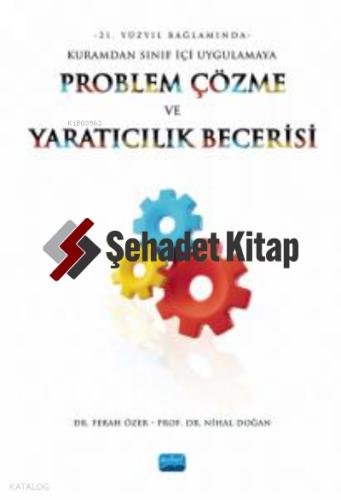21 Yüzyıl Bağlamında Kuramdan Sınıf İçi Uygulamaya Problem Çözme Ve Yaratıcılık Becerisi