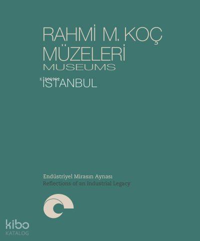Rahmi M Koç Müzeleri İstanbul Endüstriyel Mirasın Aynası Mirror of the Industrial Legacy