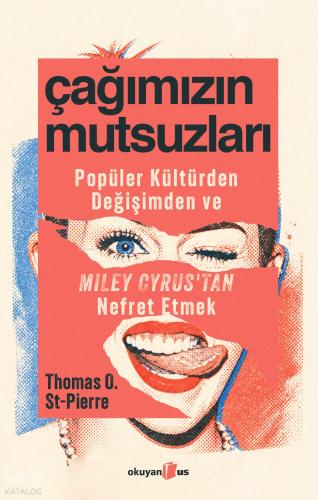 Çağımızın Mutsuzları Popüler Kültürden Değişimden ve Miley Cyrus tan Nefret Etmek