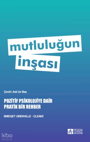 Mutluluğun İnşası Pozitif Psikolojiye Dair Pratik Bir Rehber